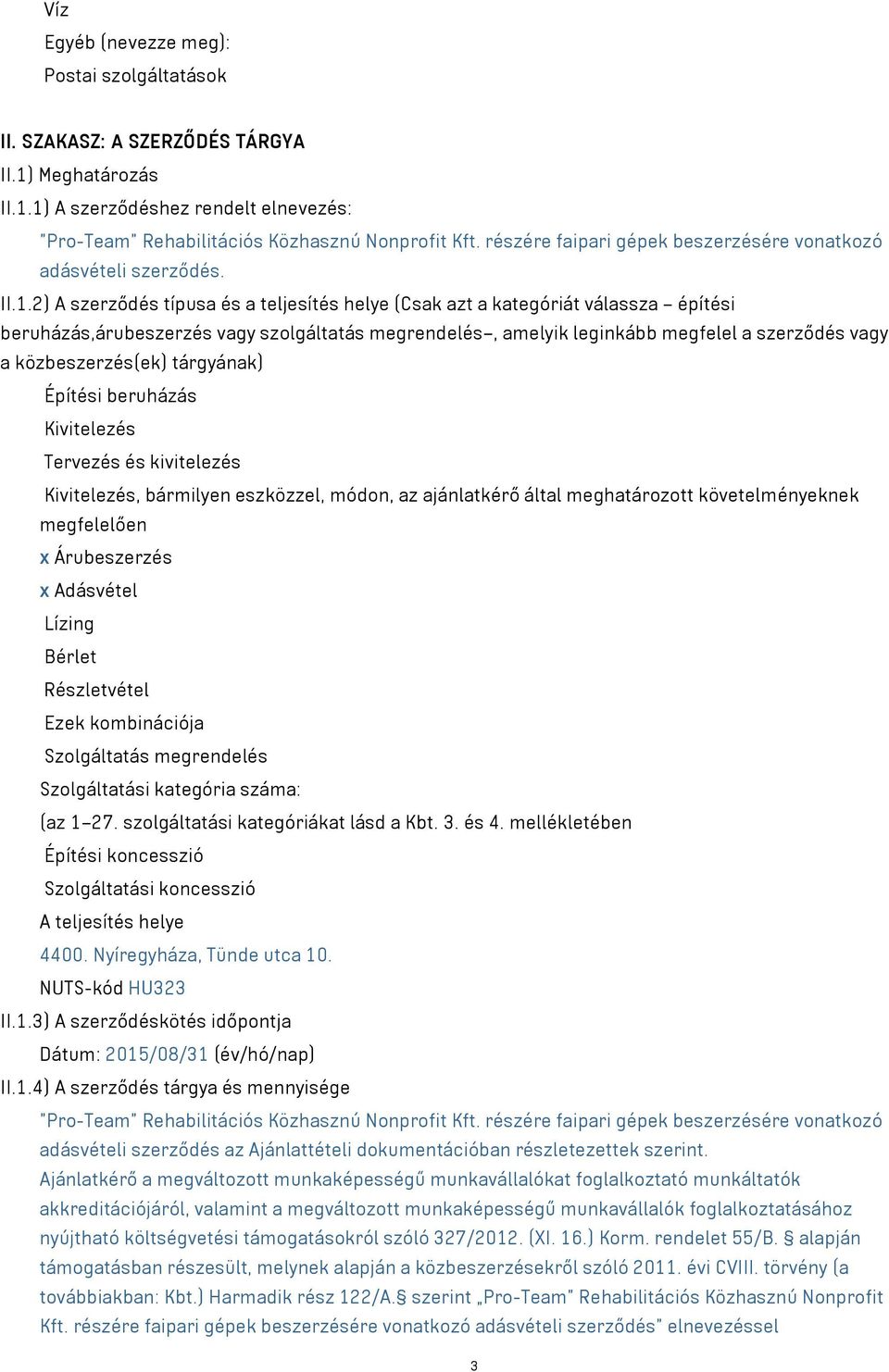 2) A szerződés típusa és a teljesítés helye (Csak azt a kategóriát válassza építési beruházás,árubeszerzés vagy szolgáltatás megrendelés, amelyik leginkább megfelel a szerződés vagy a