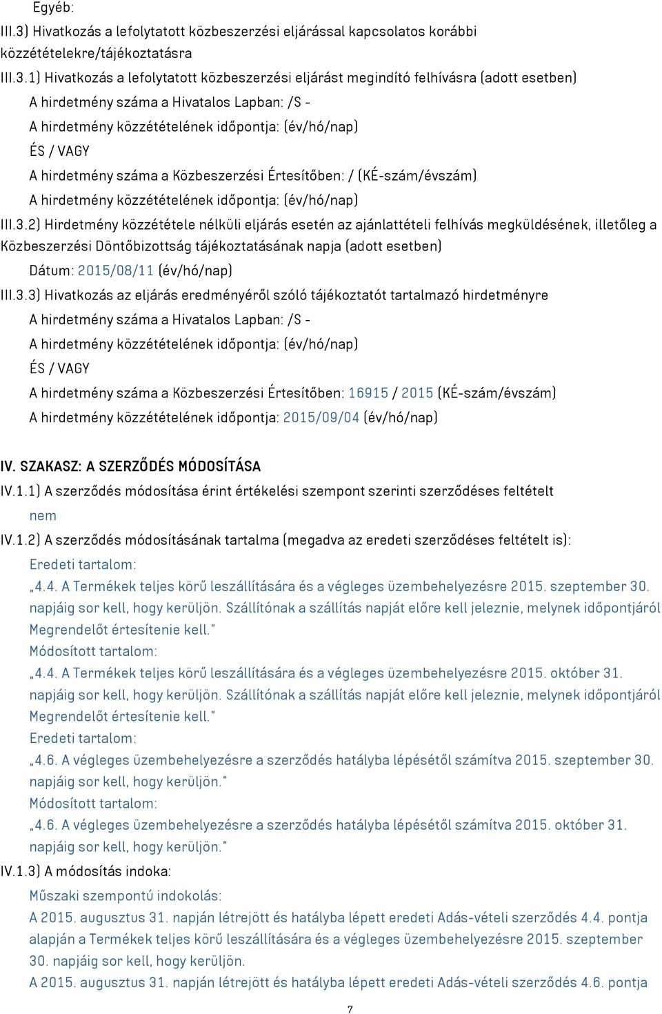1) Hivatkozás a lefolytatott közbeszerzési eljárást megindító felhívásra (adott esetben) A hirdetmény száma a Hivatalos Lapban: /S - A hirdetmény közzétételének időpontja: (év/hó/nap) ÉS / VAGY A