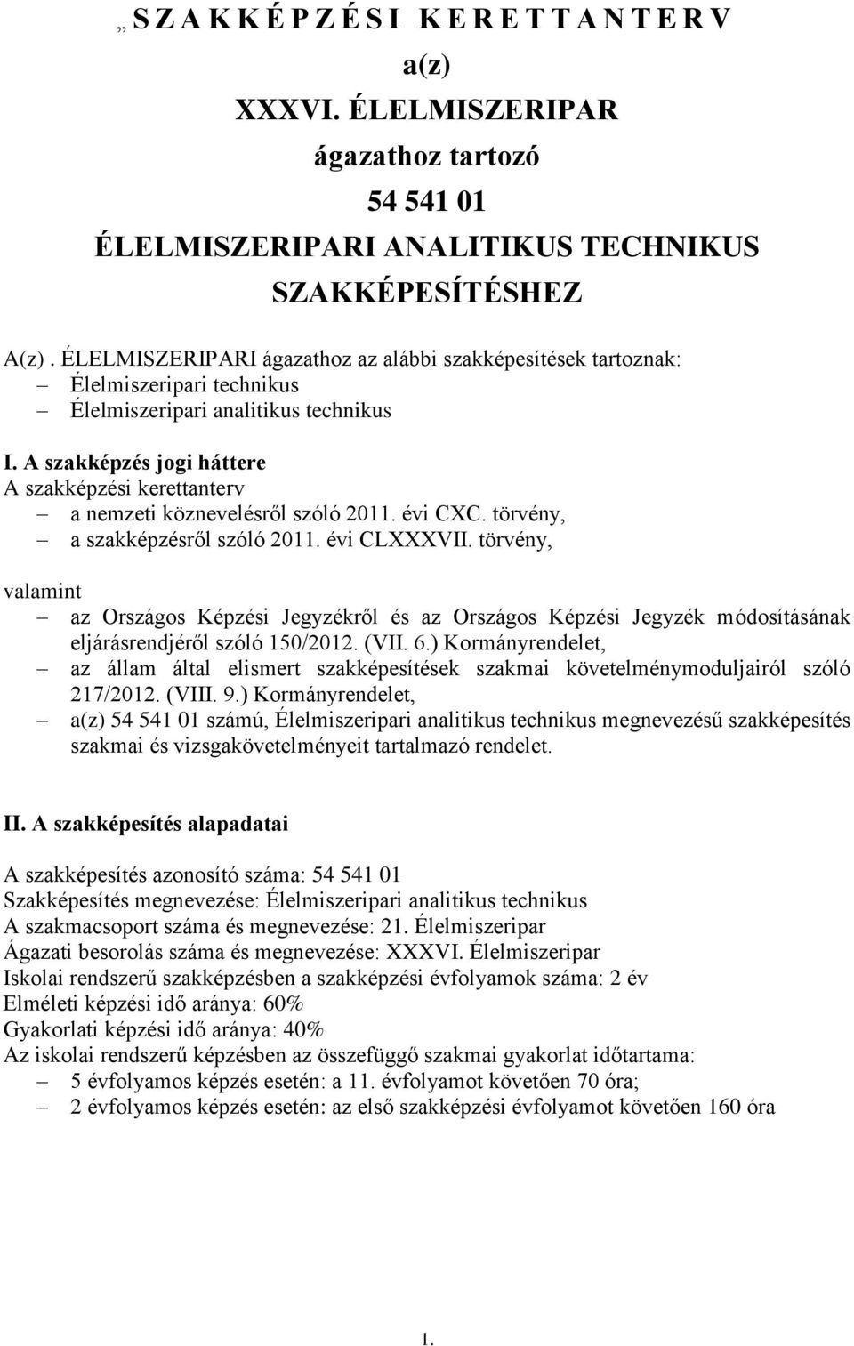 A szakképzés jogi háttere A szakképzési kerettanterv a nemzeti köznevelésről szóló 2011. évi CXC. törvény, a szakképzésről szóló 2011. évi CLXXXVII.