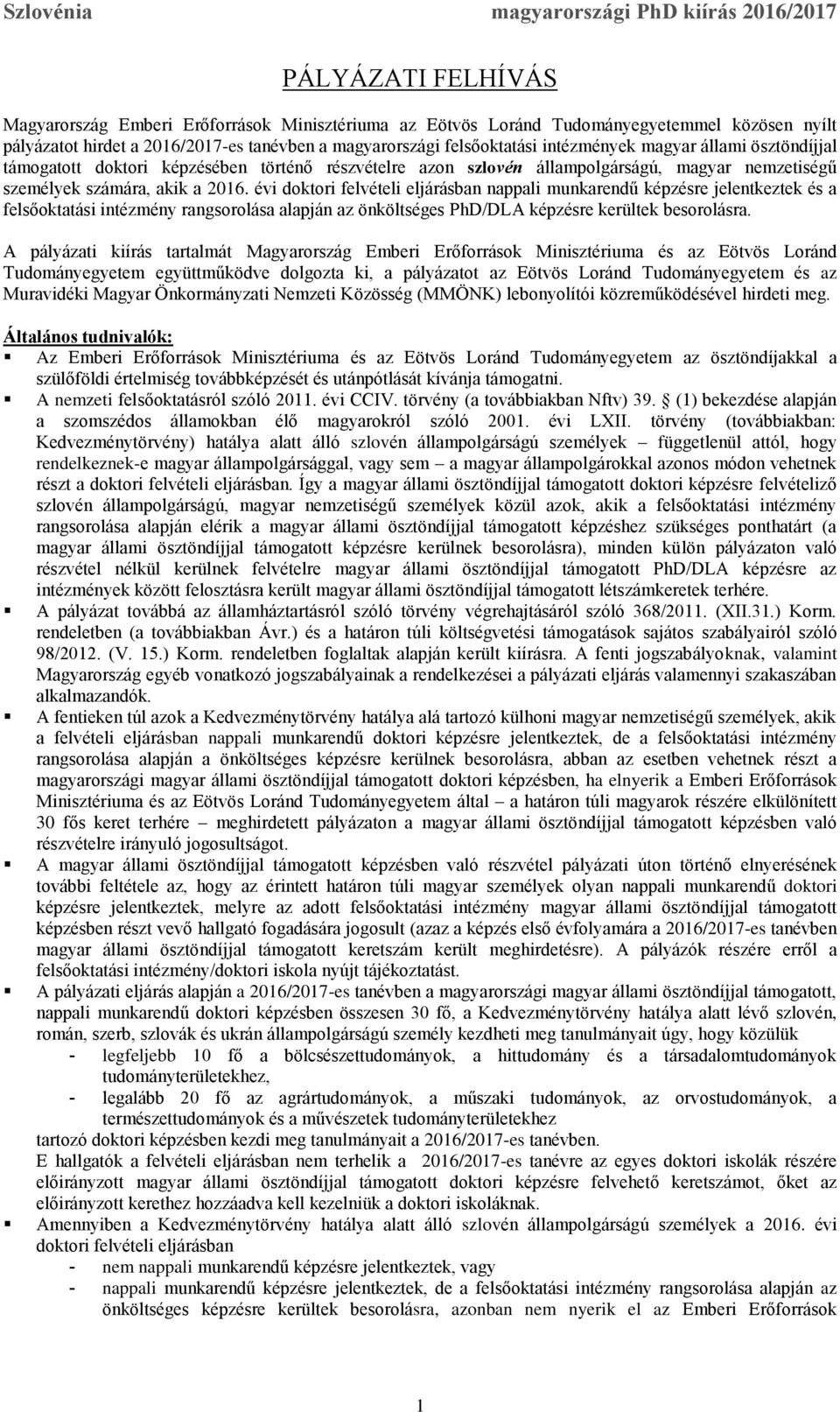 évi doktori felvételi eljárásban nappali munkarendű képzésre jelentkeztek és a felsőoktatási intézmény rangsorolása alapján az önköltséges PhD/DLA képzésre kerültek besorolásra.