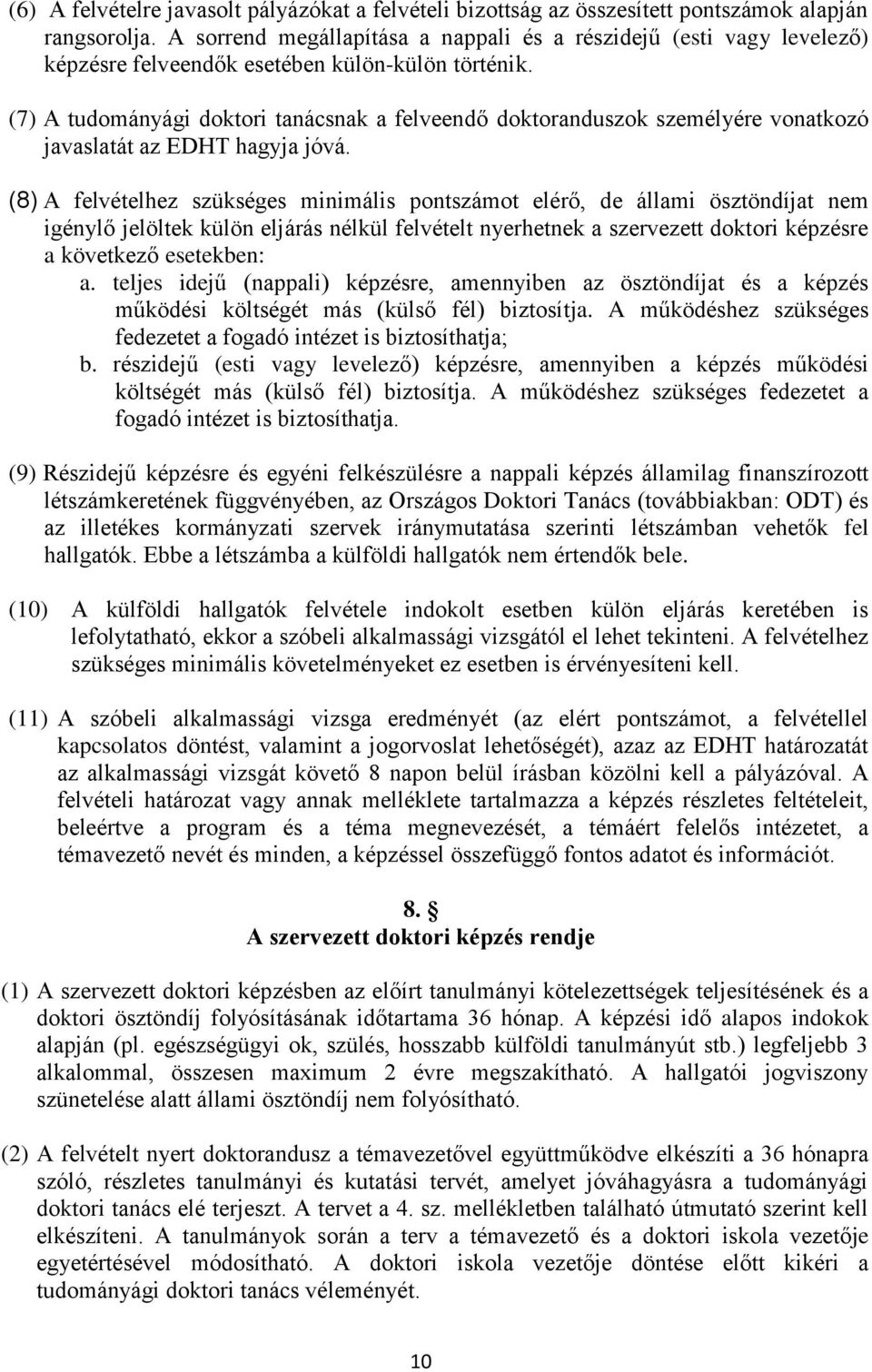 (7) A tudományági doktori tanácsnak a felveendő doktoranduszok személyére vonatkozó javaslatát az EDHT hagyja jóvá.