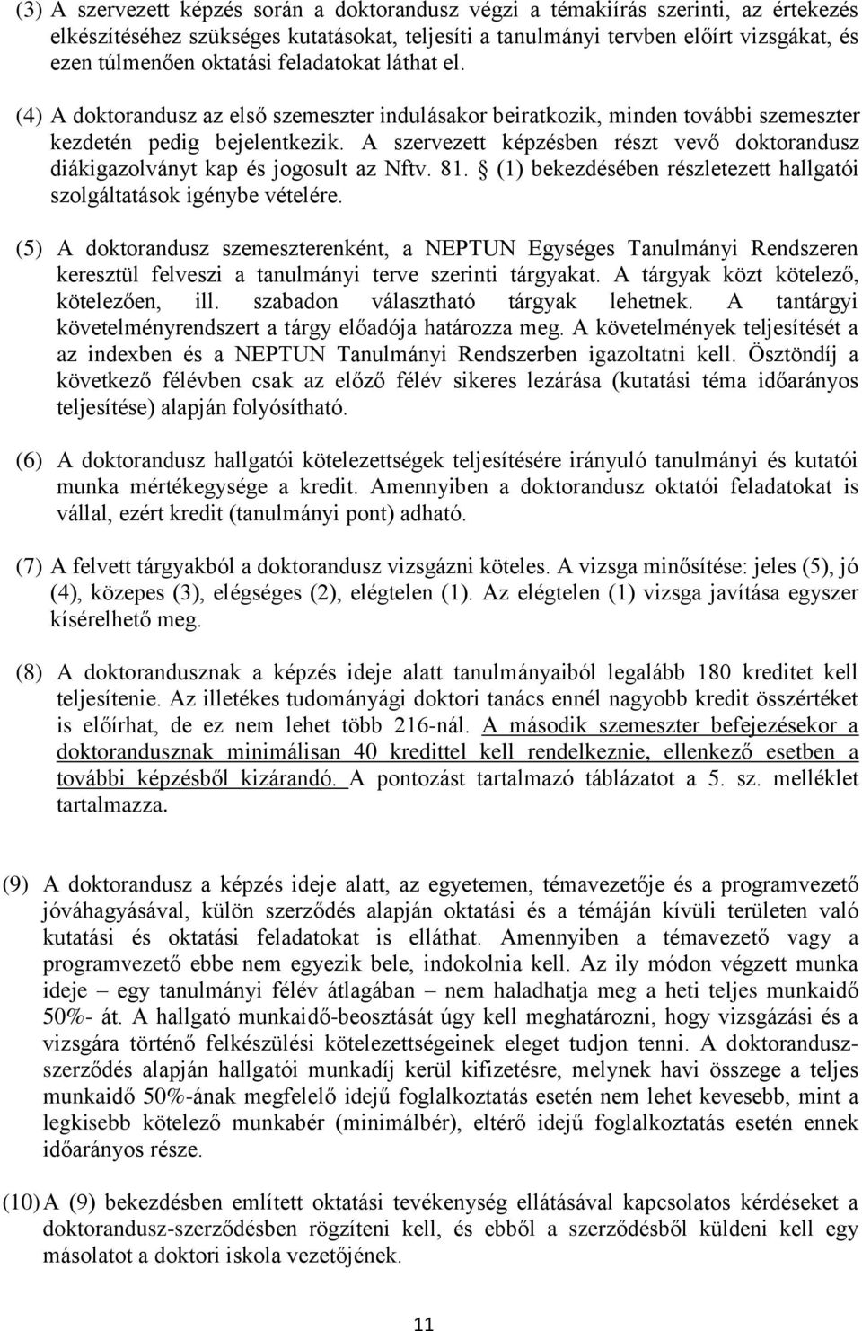 A szervezett képzésben részt vevő doktorandusz diákigazolványt kap és jogosult az Nftv. 81. (1) bekezdésében részletezett hallgatói szolgáltatások igénybe vételére.