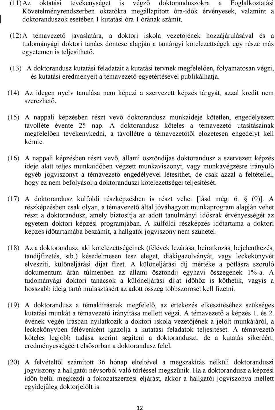 (12) A témavezető javaslatára, a doktori iskola vezetőjének hozzájárulásával és a tudományági doktori tanács döntése alapján a tantárgyi kötelezettségek egy része más egyetemen is teljesíthető.