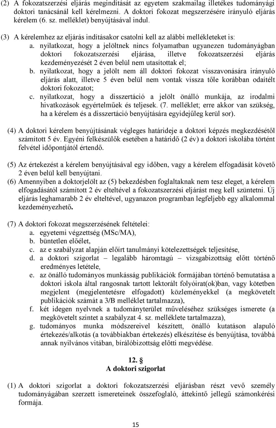 nyilatkozat, hogy a jelöltnek nincs folyamatban ugyanezen tudományágban doktori fokozatszerzési eljárása, illetve fokozatszerzési eljárás kezdeményezését 2 éven belül nem utasítottak el; b.