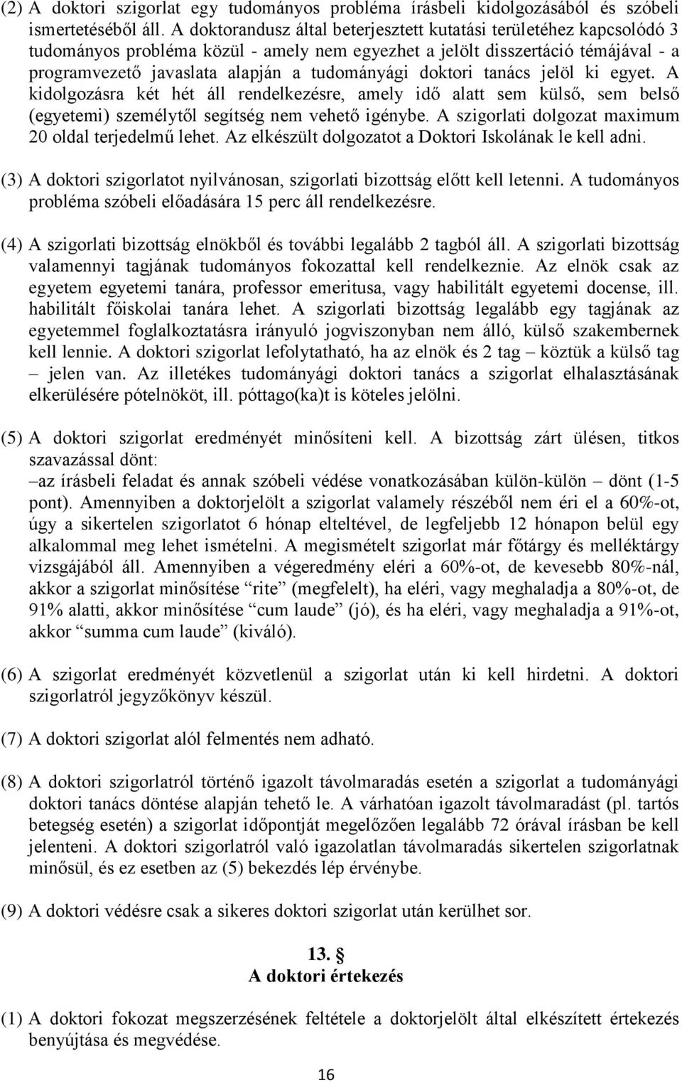 doktori tanács jelöl ki egyet. A kidolgozásra két hét áll rendelkezésre, amely idő alatt sem külső, sem belső (egyetemi) személytől segítség nem vehető igénybe.