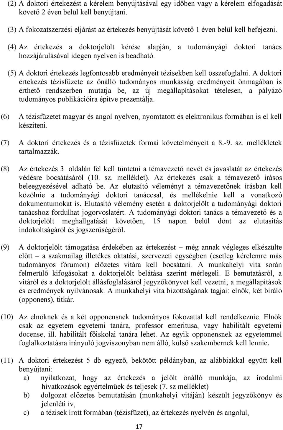 (4) Az értekezés a doktorjelölt kérése alapján, a tudományági doktori tanács hozzájárulásával idegen nyelven is beadható.