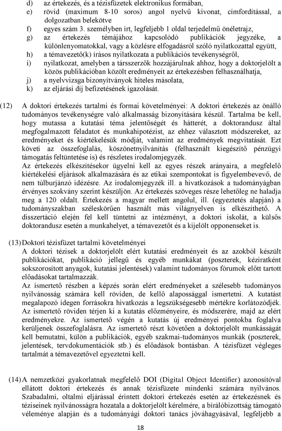 a témavezető(k) írásos nyilatkozata a publikációs tevékenységről, i) nyilatkozat, amelyben a társszerzők hozzájárulnak ahhoz, hogy a doktorjelölt a közös publikációban közölt eredményeit az