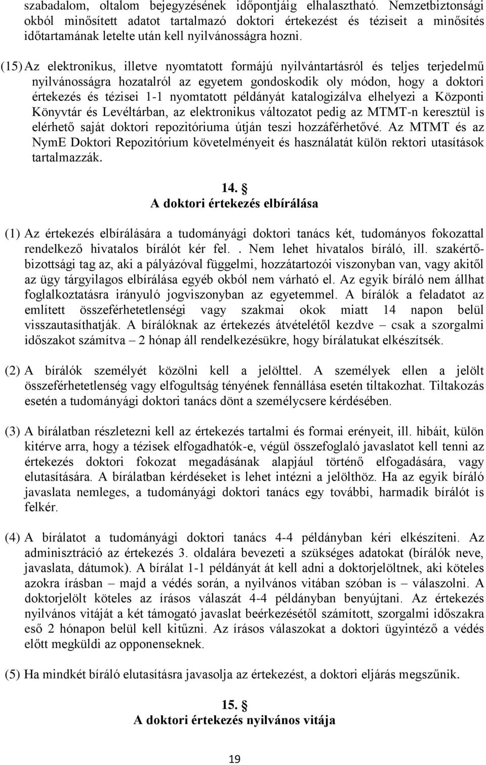 (15) Az elektronikus, illetve nyomtatott formájú nyilvántartásról és teljes terjedelmű nyilvánosságra hozatalról az egyetem gondoskodik oly módon, hogy a doktori értekezés és tézisei 1-1 nyomtatott