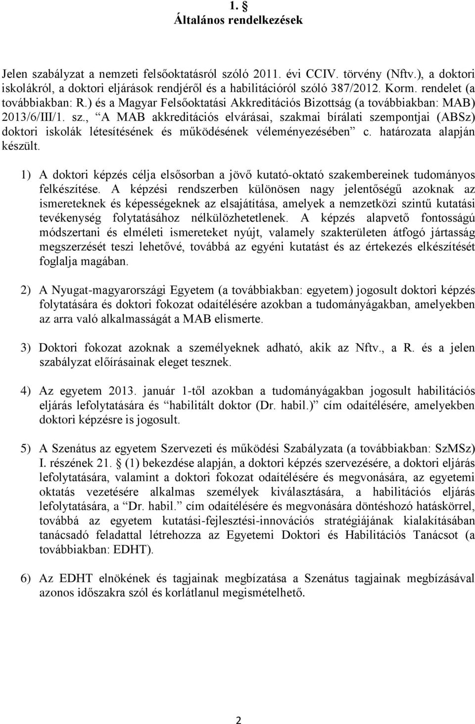 , A MAB akkreditációs elvárásai, szakmai bírálati szempontjai (ABSz) doktori iskolák létesítésének és működésének véleményezésében c. határozata alapján készült.