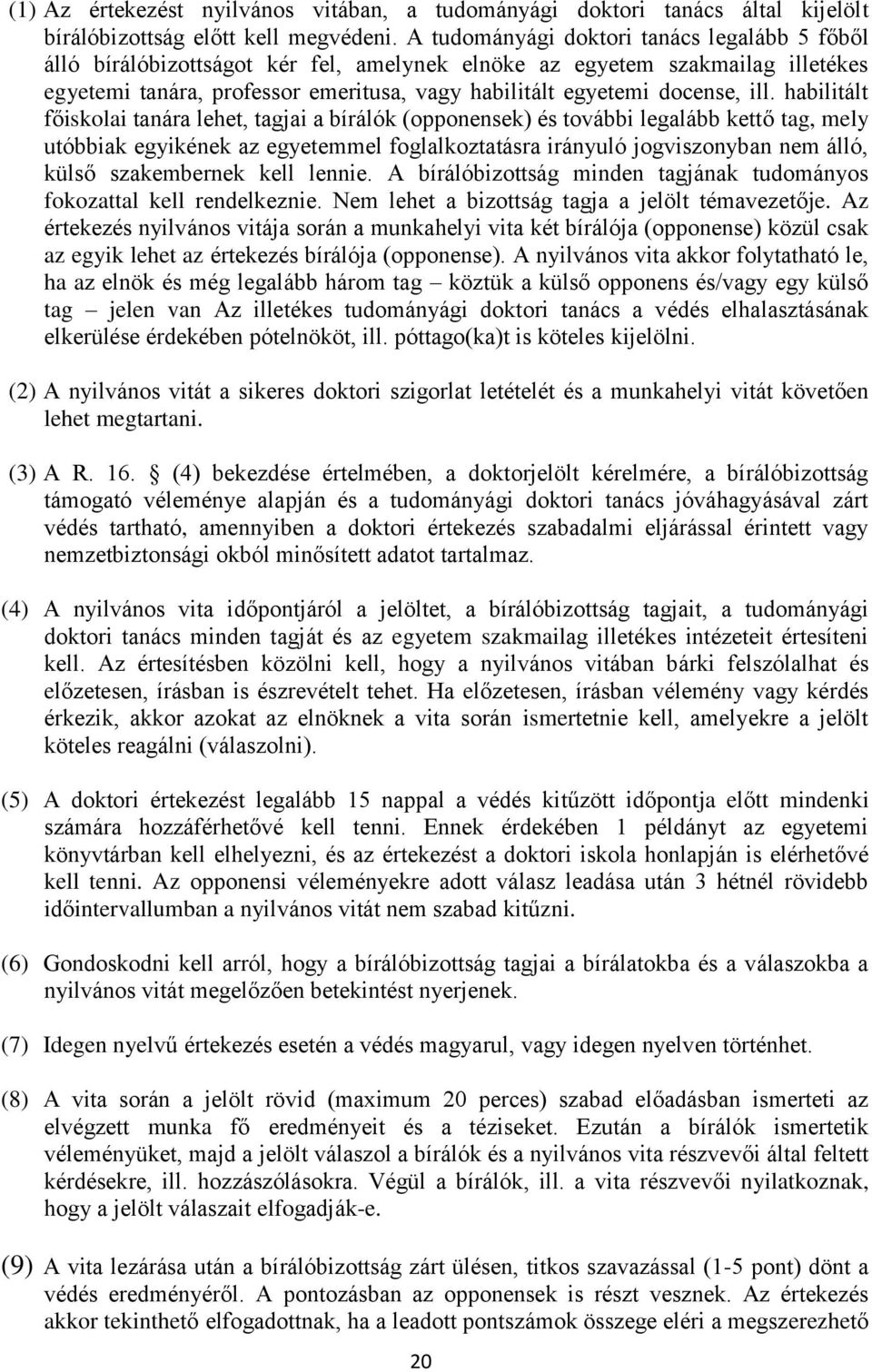 ill. habilitált főiskolai tanára lehet, tagjai a bírálók (opponensek) és további legalább kettő tag, mely utóbbiak egyikének az egyetemmel foglalkoztatásra irányuló jogviszonyban nem álló, külső