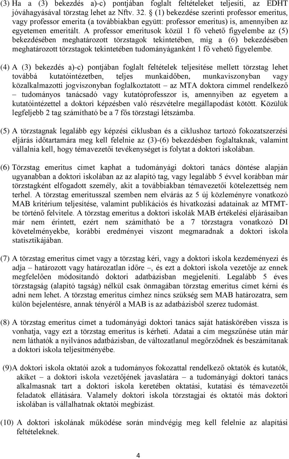 A professor emeritusok közül 1 fő vehető figyelembe az (5) bekezdésében meghatározott törzstagok tekintetében, míg a (6) bekezdésében meghatározott törzstagok tekintetében tudományáganként 1 fő