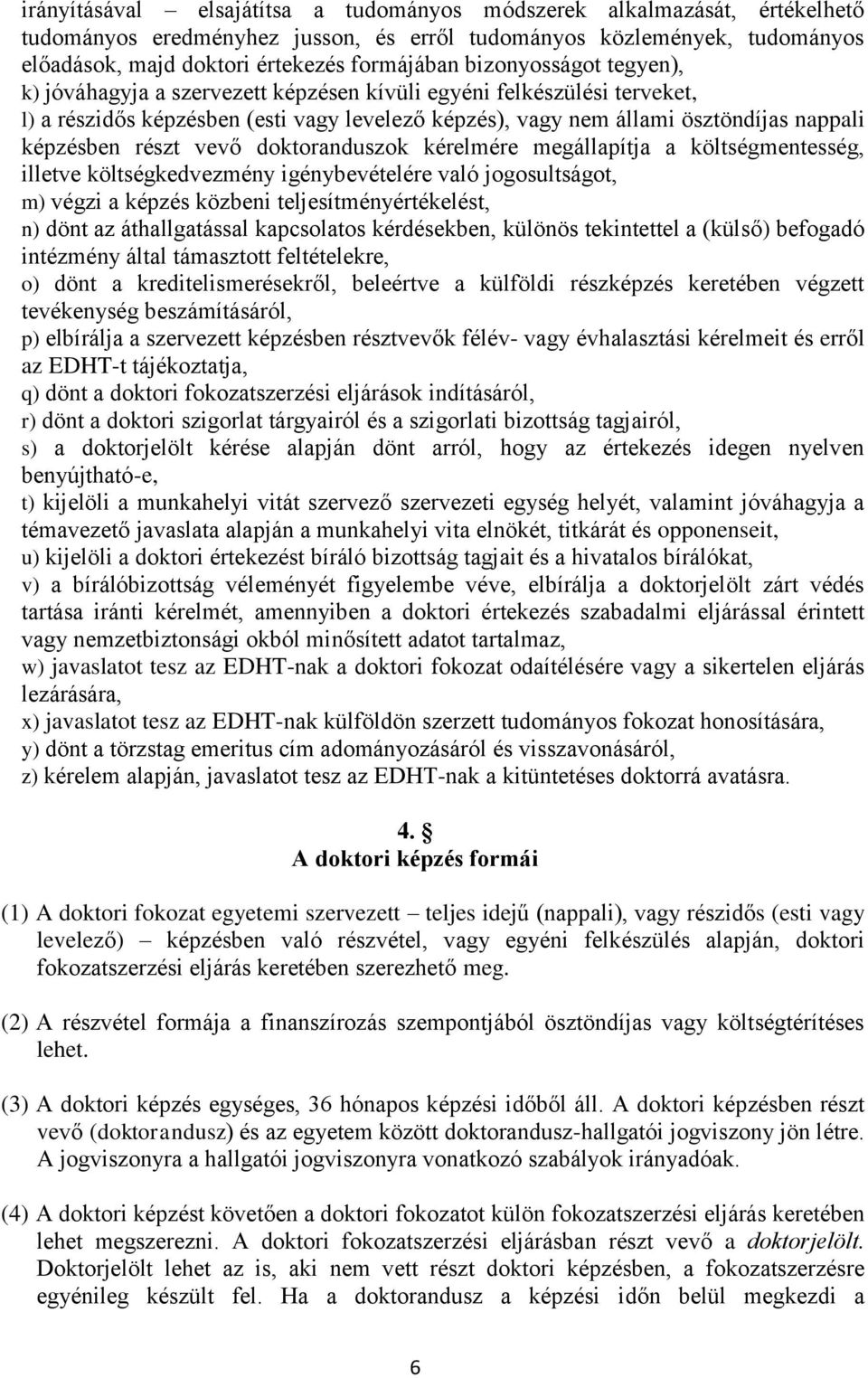 részt vevő doktoranduszok kérelmére megállapítja a költségmentesség, illetve költségkedvezmény igénybevételére való jogosultságot, m) végzi a képzés közbeni teljesítményértékelést, n) dönt az