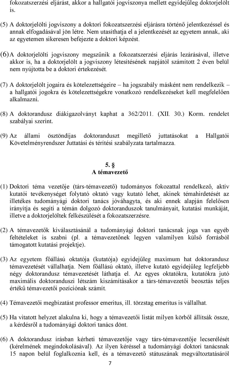 Nem utasíthatja el a jelentkezését az egyetem annak, aki az egyetemen sikeresen befejezte a doktori képzést.