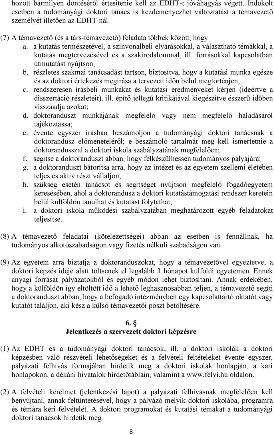 a kutatás természetével, a színvonalbeli elvárásokkal, a választható témákkal, a kutatás megtervezésével és a szakirodalommal, ill. forrásokkal kapcsolatban útmutatást nyújtson; b.