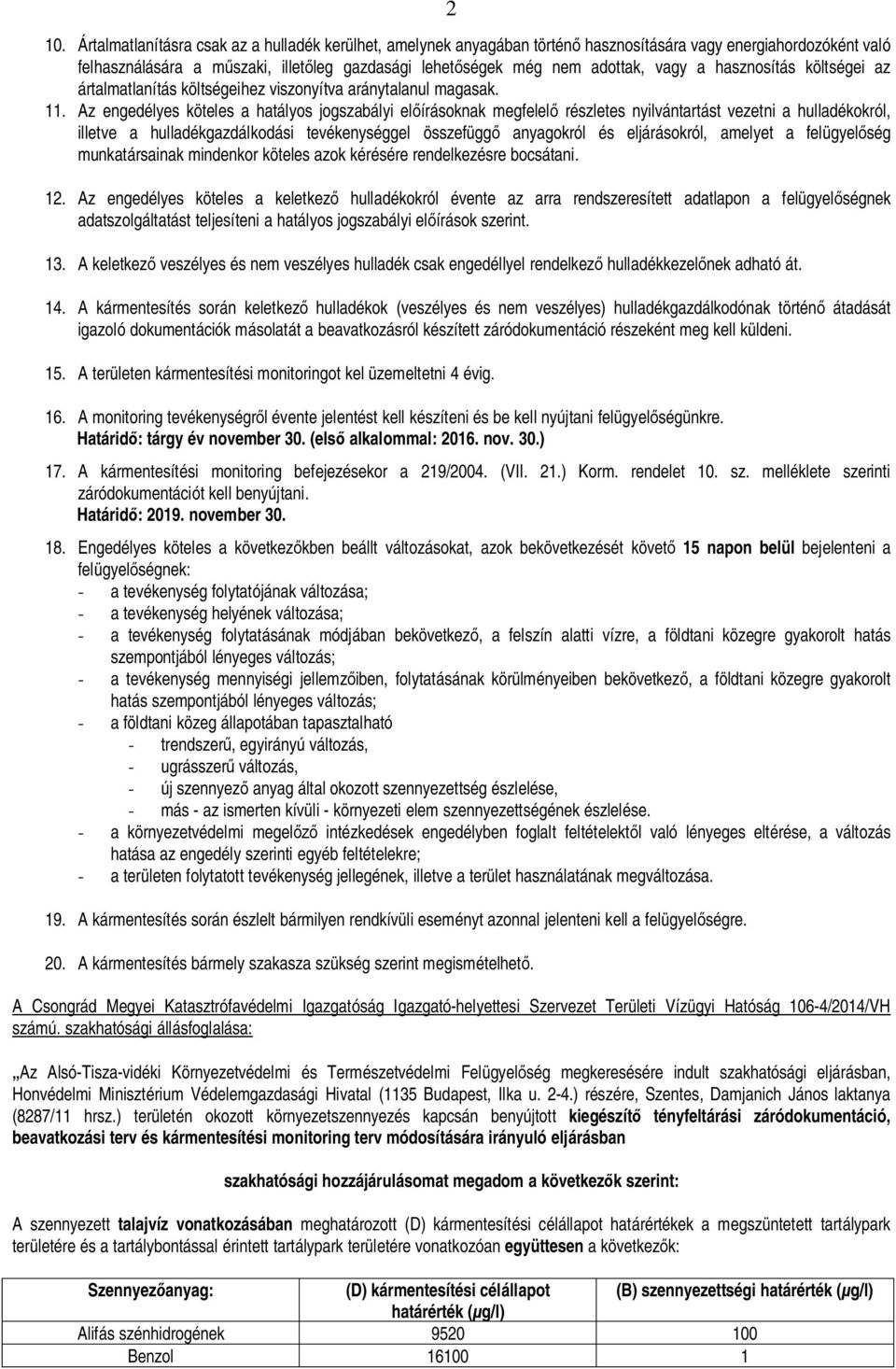 Az engedélyes köteles a hatályos jogszabályi el írásoknak megfelel részletes nyilvántartást vezetni a hulladékokról, illetve a hulladékgazdálkodási tevékenységgel összefügg anyagokról és
