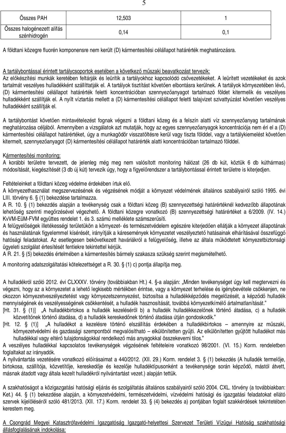 A leürített vezetékeket és azok tartalmát veszélyes hulladékként szállíttatják el. A tartályok tisztítást követ en elbontásra kerülnek.
