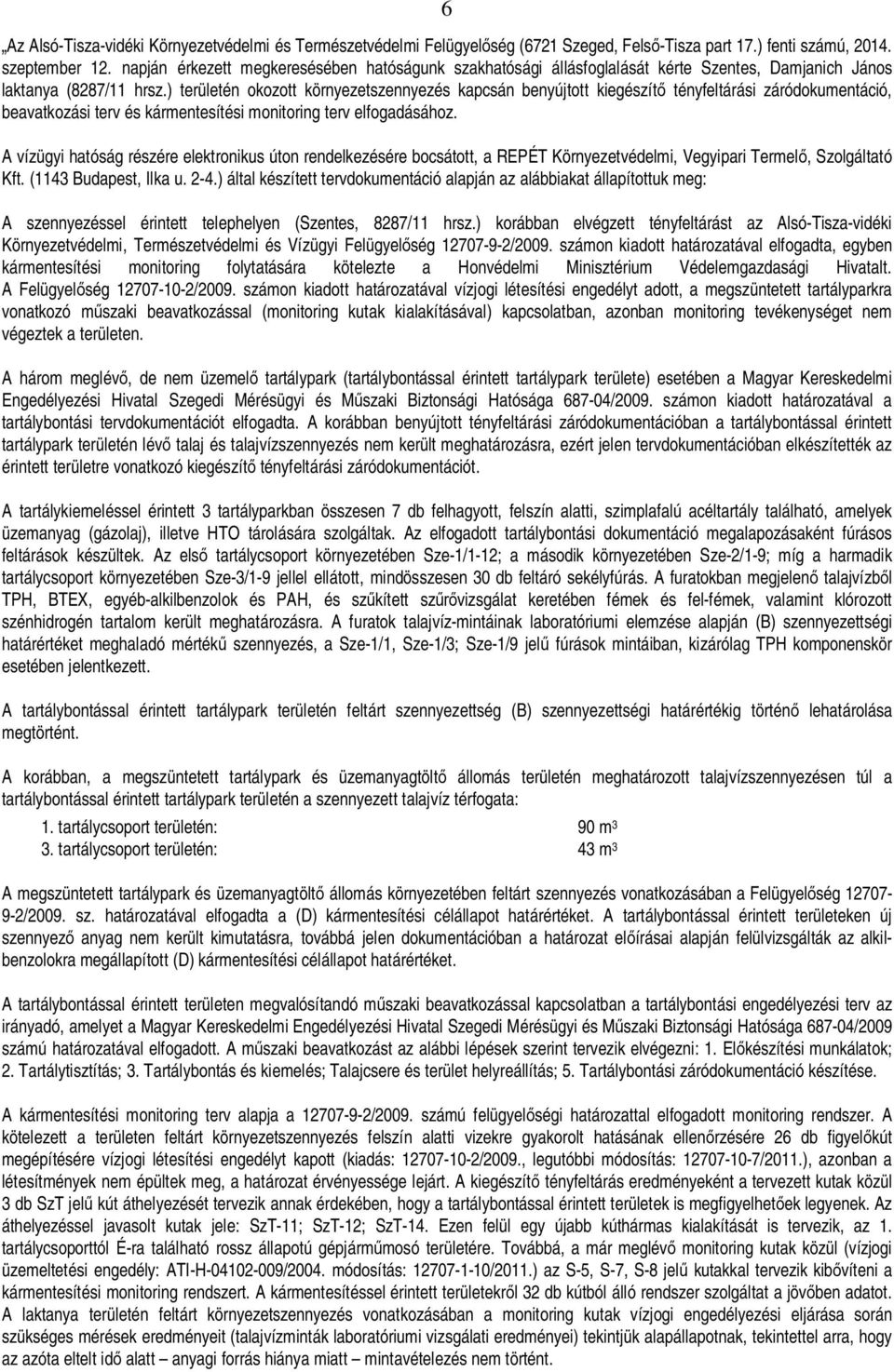 ) területén okozott környezetszennyezés kapcsán benyújtott kiegészít tényfeltárási záródokumentáció, beavatkozási terv és kármentesítési monitoring terv elfogadásához.