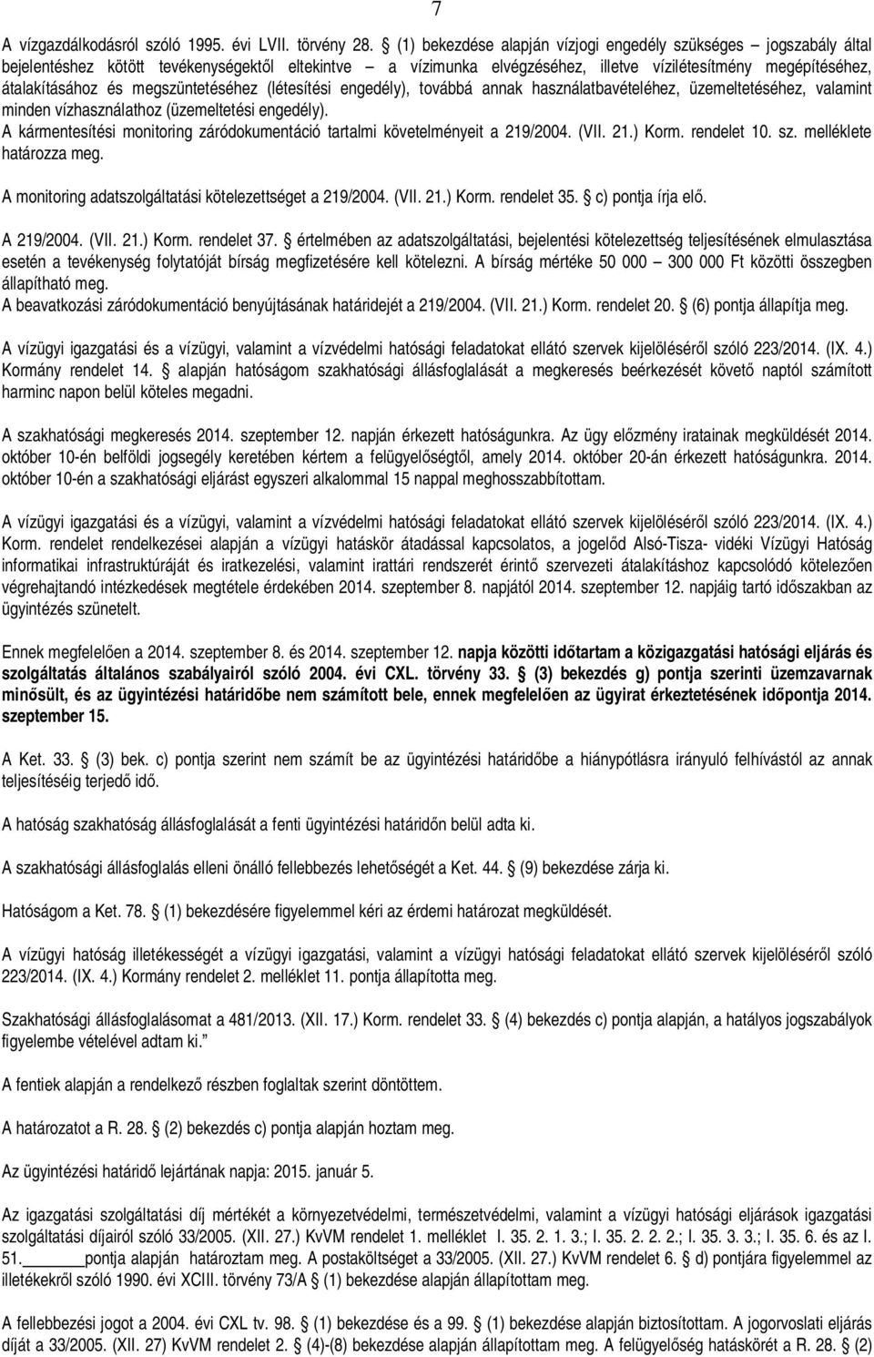 megszüntetéséhez (létesítési engedély), továbbá annak használatbavételéhez, üzemeltetéséhez, valamint minden vízhasználathoz (üzemeltetési engedély).