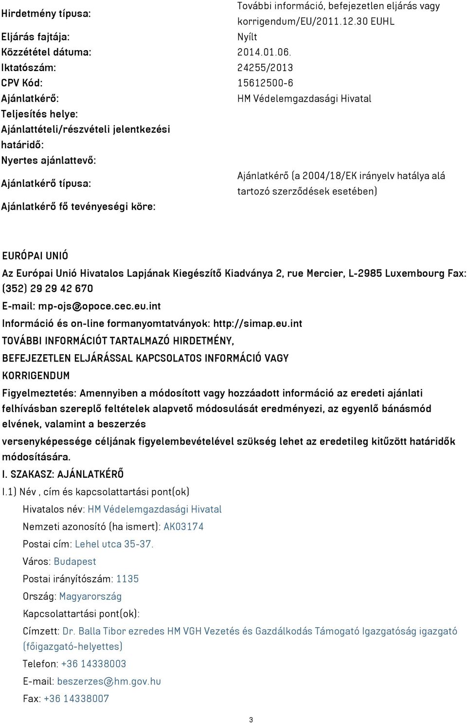 irányelv hatálya alá Ajánlatkérő típusa: tartozó szerződések esetében) Ajánlatkérő fő tevényeségi köre: EURÓPAI UNIÓ Az Európai Unió Hivatalos Lapjának Kiegészítő Kiadványa 2, rue Mercier, L-2985