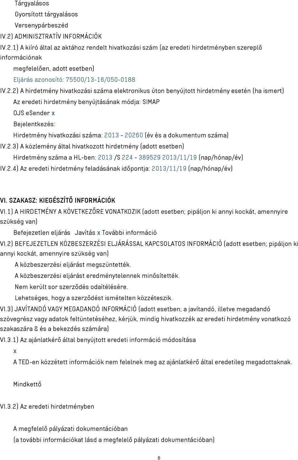 1) A kiíró által az aktához rendelt hivatkozási szám (az eredeti hirdetményben szereplő információnak megfelelően, adott esetben) Eljárás azonosító: 75500/13-16/050-0188 IV.2.