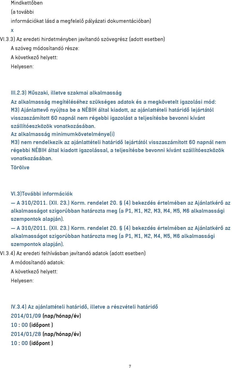 3) Műszaki, illetve szakmai alkalmasság Az alkalmasság megítéléséhez szükséges adatok és a megkövetelt igazolási mód: M3) Ajánlattevő nyújtsa be a NÉBIH által kiadott, az ajánlattételi határidő