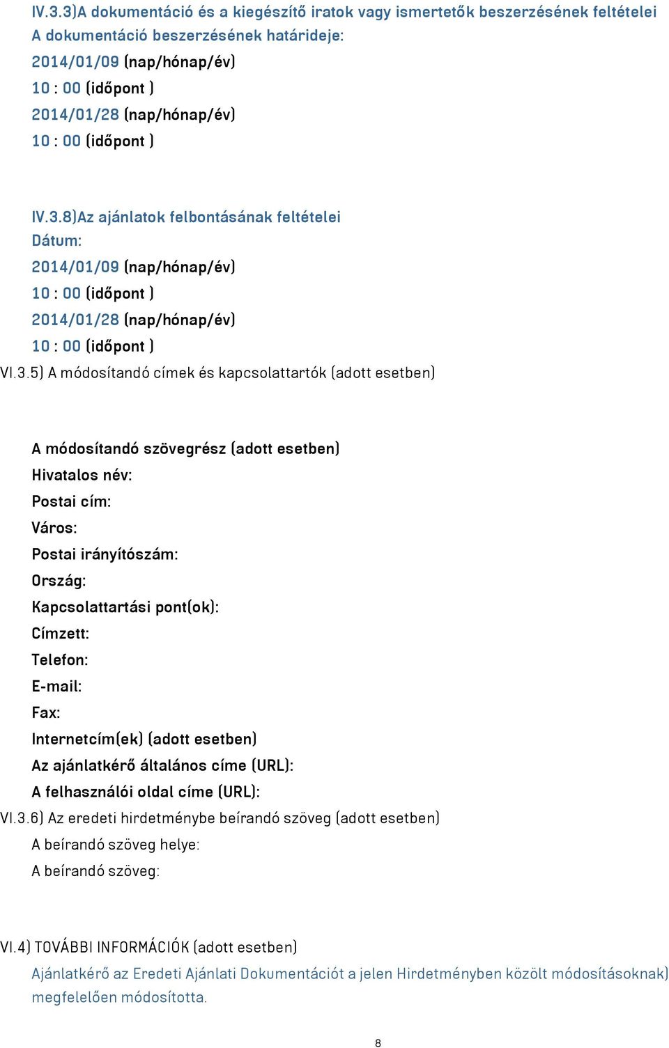 Telefon: E-mail: Fax: Internetcím(ek) (adott esetben) Az ajánlatkérő általános címe (URL): A felhasználói oldal címe (URL): VI.3.