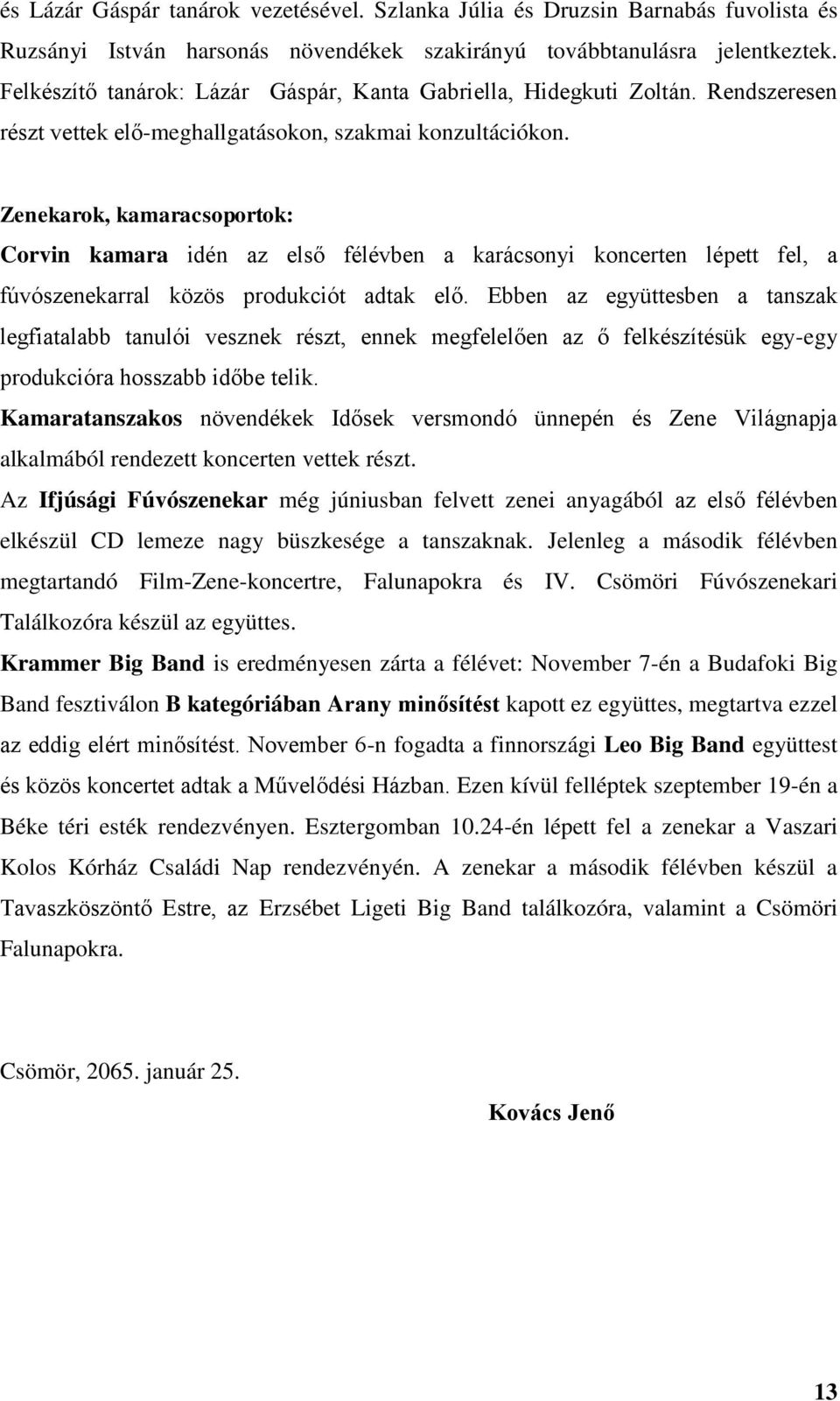 Zenekarok, kamaracsoportok: Corvin kamara idén az első félévben a karácsonyi koncerten lépett fel, a fúvószenekarral közös produkciót adtak elő.