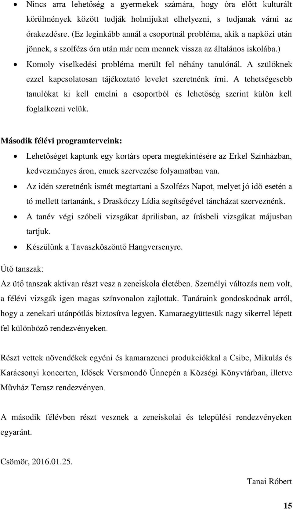 A szülőknek ezzel kapcsolatosan tájékoztató levelet szeretnénk írni. A tehetségesebb tanulókat ki kell emelni a csoportból és lehetőség szerint külön kell foglalkozni velük.