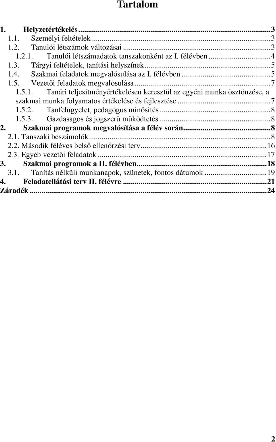 .. 7 1.5.2. Tanfelügyelet, pedagógus minősítés... 8 1.5.3. Gazdaságos és jogszerű működtetés... 8 2. Szakmai programok megvalósítása a félév során... 8 2.1. Tanszaki beszámolók... 8 2.2. Második féléves belső ellenőrzési terv.