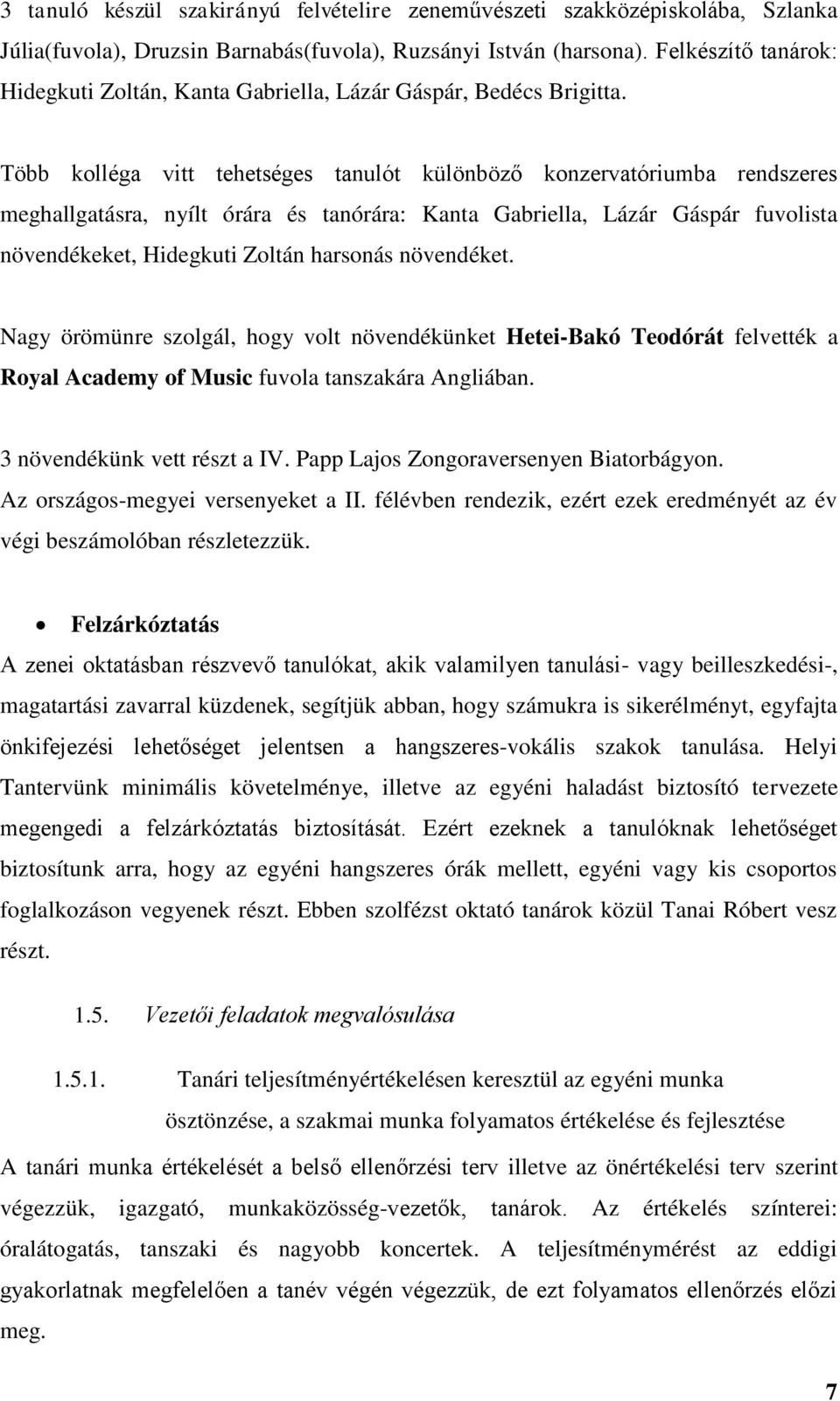 Több kolléga vitt tehetséges tanulót különböző konzervatóriumba rendszeres meghallgatásra, nyílt órára és tanórára: Kanta Gabriella, Lázár Gáspár fuvolista növendékeket, Hidegkuti Zoltán harsonás