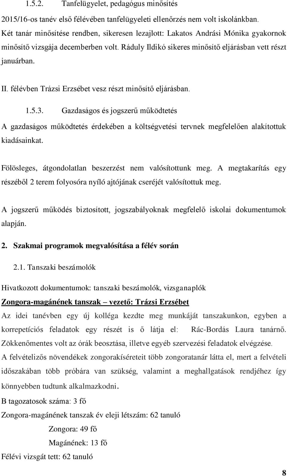 félévben Trázsi Erzsébet vesz részt minősítő eljárásban. 1.5.3. Gazdaságos és jogszerű működtetés A gazdaságos működtetés érdekében a költségvetési tervnek megfelelően alakítottuk kiadásainkat.
