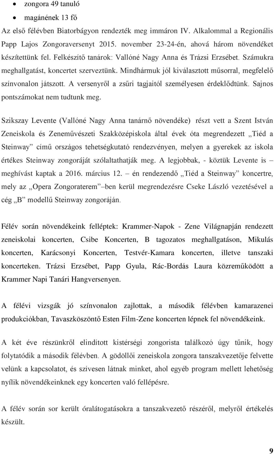 Mindhármuk jól kiválasztott műsorral, megfelelő színvonalon játszott. A versenyről a zsűri tagjaitól személyesen érdeklődtünk. Sajnos pontszámokat nem tudtunk meg.