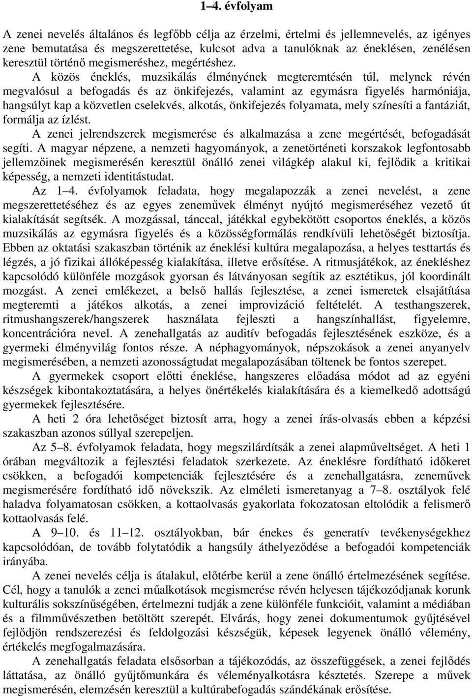 A közös éneklés, muzsikálás élményének megteremtésén túl, melynek révén megvalósul a befogadás és az önkifejezés, valamint az egymásra figyelés harmóniája, hangsúlyt kap a közvetlen cselekvés,