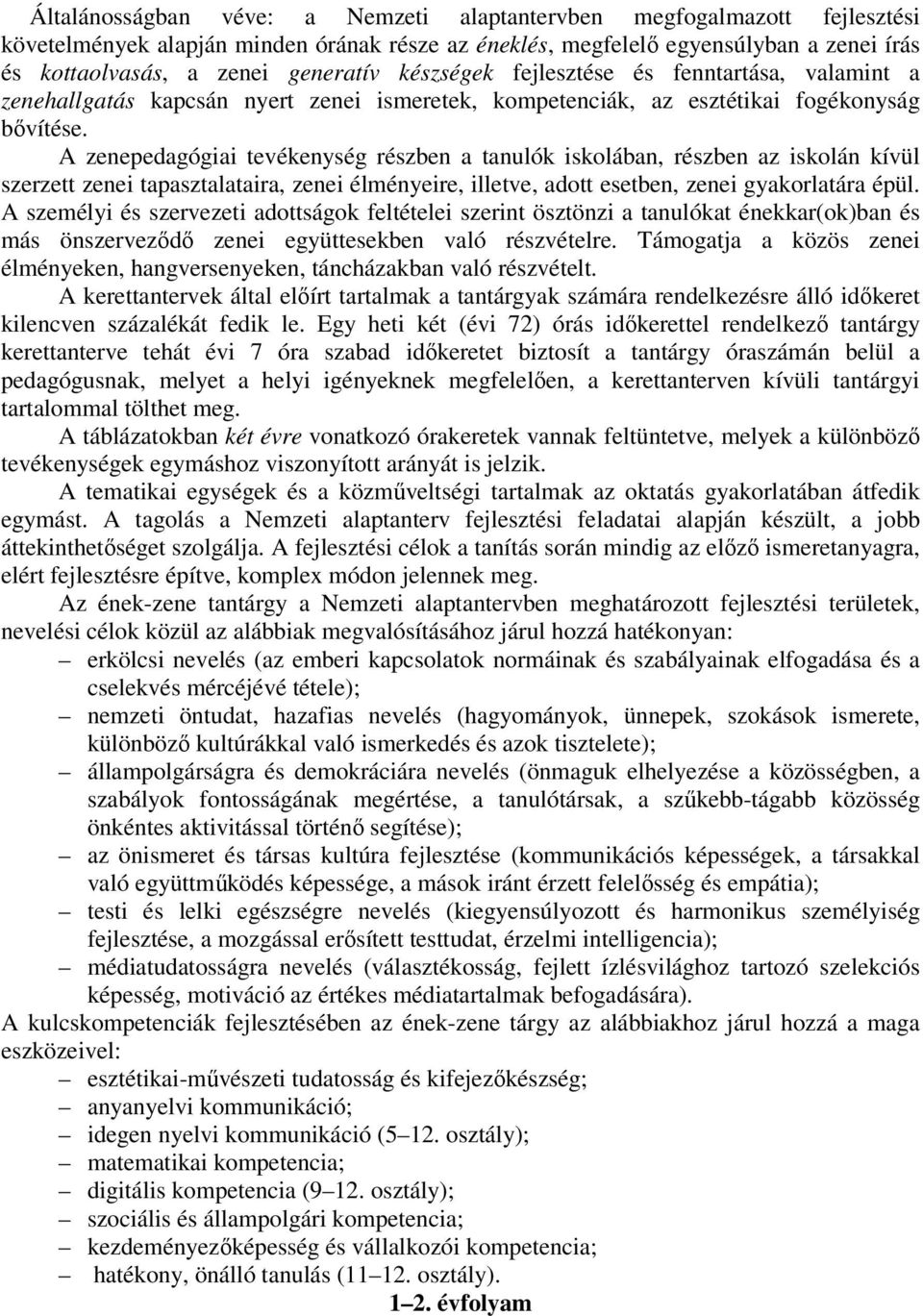 A zenepedagógiai tevékenység részben a tanulók iskolában, részben az iskolán kívül szerzett zenei tapasztalataira, zenei élményeire, illetve, adott esetben, zenei gyakorlatára épül.