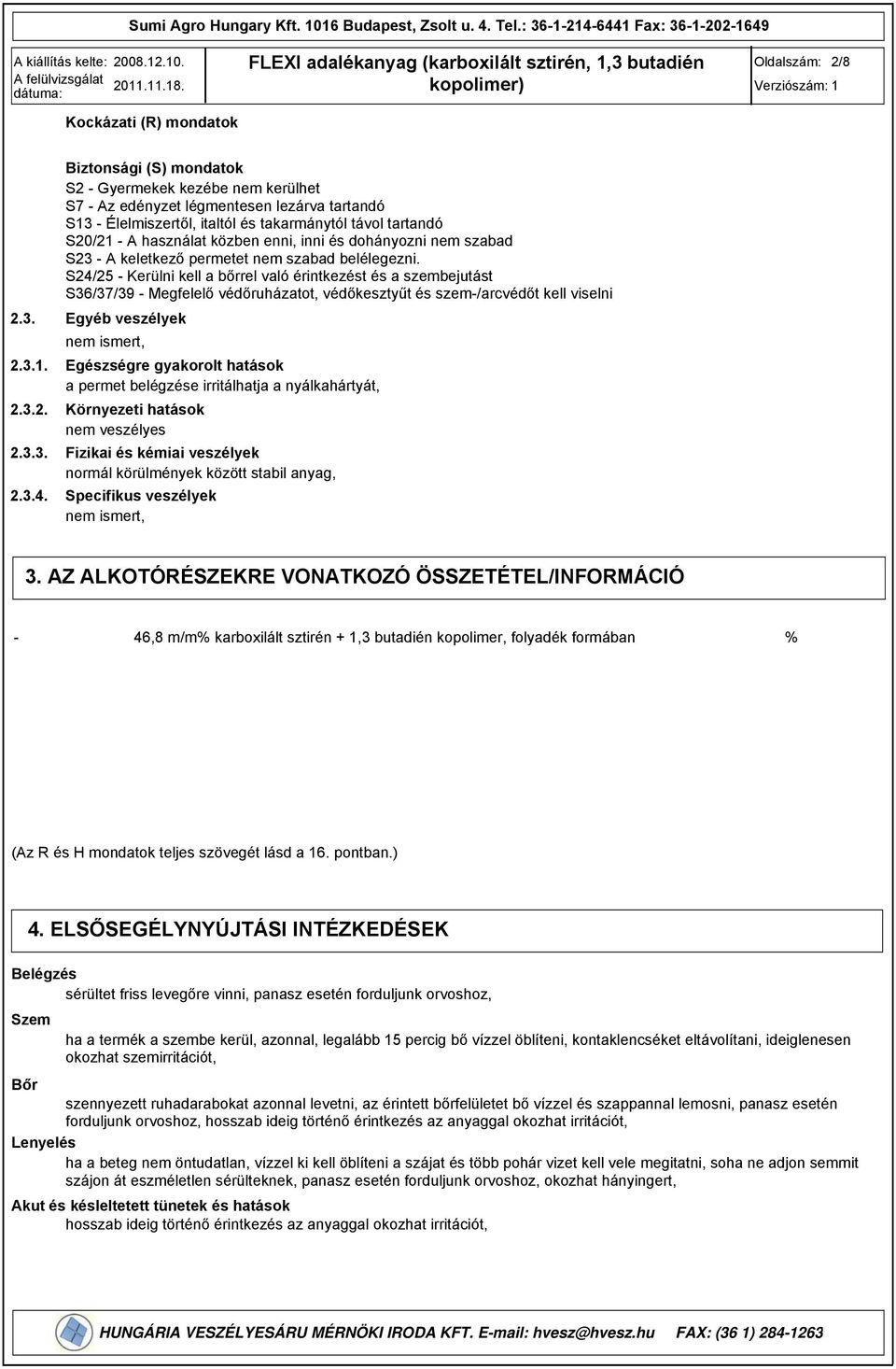 441 Fax: 3612021649 Oldalszám: 2/8 Kockázati (R) mondatok 2.3. 2.3.1. 2.3.2. 2.3.3. 2.3.4. Biztonsági (S) mondatok S2 Gyermekek kezébe nem kerülhet S7 Az edényzet légmentesen lezárva tartandó S13