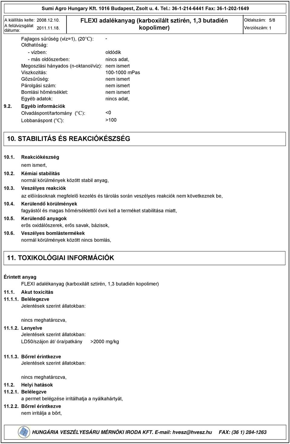 21649 Oldalszám: 5/8 9.2. Fajlagos sűrűség (víz=1), (20 C): Oldhatóság: vízben: oldódik más oldószerben: nincs adat, Megoszlási hányados (noktanol/víz): nem ismert Viszkozitás: 1001000 mpas
