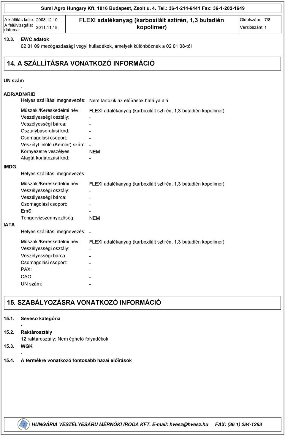 Osztálybasorolási kód: Csomagolási csoport: Veszélyt jelölő (Kemler) szám: Környezetre veszélyes: NEM Alagút korlátozási kód: Helyes szállítási megnevezés: kopolimer) IATA Műszaki/Kereskedelmi név: