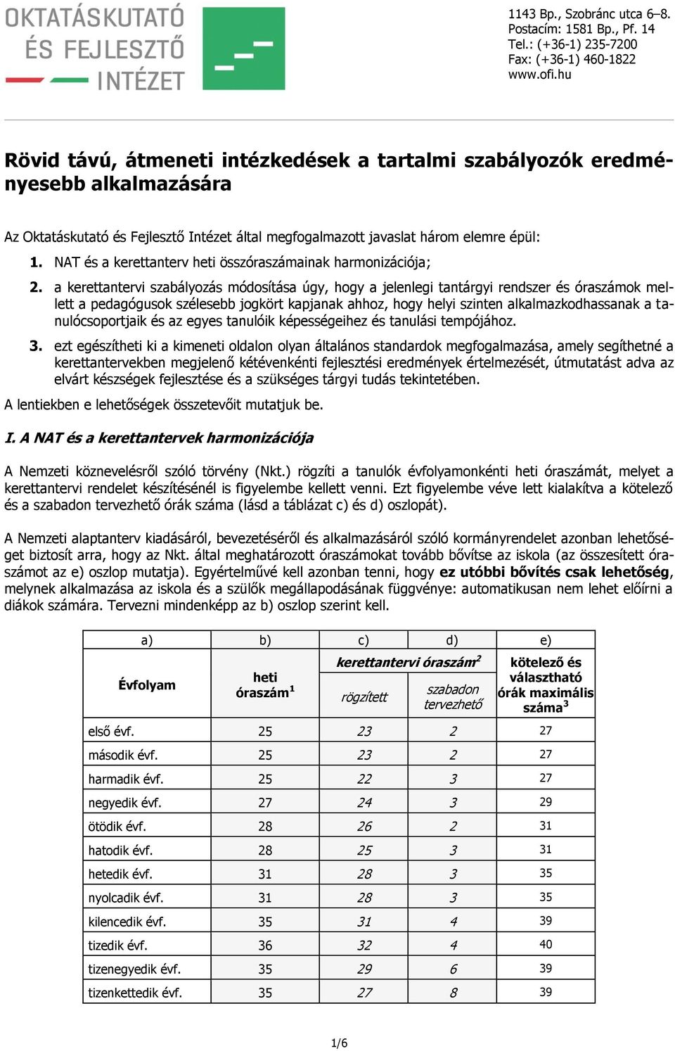 a kerettantervi szabályozás módosítása úgy, hogy a jelenlegi tantárgyi rendszer és óraszámok mellett a pedagógusok szélesebb jogkört kapjanak ahhoz, hogy helyi szinten alkalmazkodhassanak a