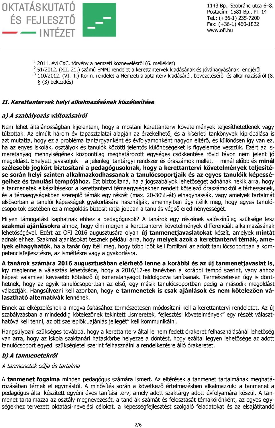 Kerettantervek helyi alkalmazásának kiszélesítése a) A szabályozás változásairól Nem lehet általánosságban kijelenteni, hogy a mostani kerettantervi követelmények teljesíthetetlenek vagy túlzottak.