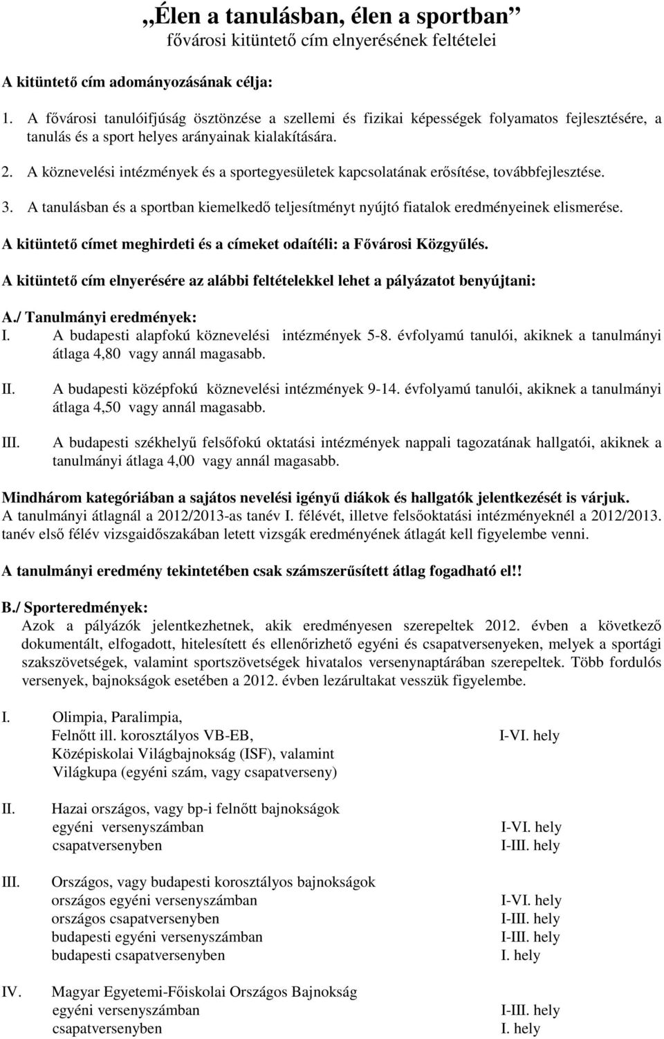 A köznevelési intézmények és a sportegyesületek kapcsolatának erősítése, továbbfejlesztése. 3. A tanulásban és a sportban kiemelkedő teljesítményt nyújtó fiatalok eredményeinek elismerése.