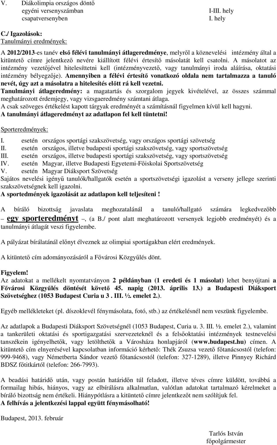 másolatát kell csatolni. A másolatot az intézmény vezetőjével hitelesíttetni kell (intézményvezető, vagy tanulmányi iroda aláírása, oktatási intézmény bélyegzője).