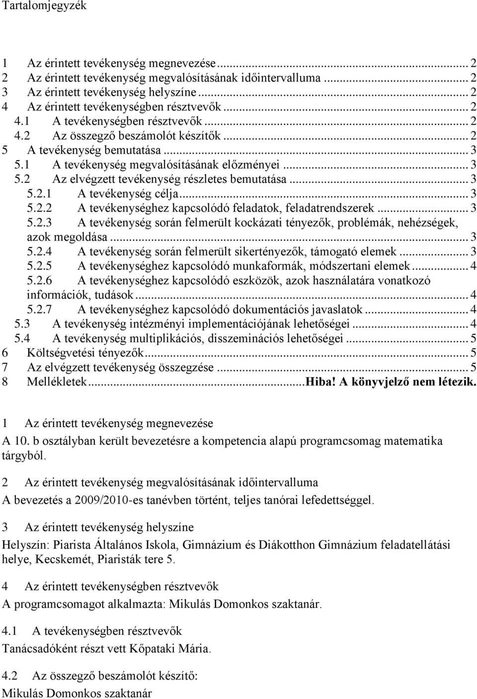 1 A tevékenység megvalósításának előzményei... 3 5.2 Az elvégzett tevékenység részletes bemutatása... 3 5.2.1 A tevékenység célja... 3 5.2.2 A tevékenységhez kapcsolódó feladatok, feladatrendszerek.
