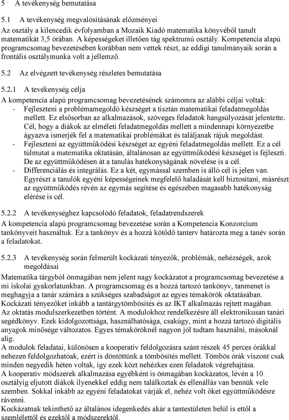2 Az elvégzett tevékenység részletes bemutatása 5.2.1 A tevékenység célja A kompetencia alapú programcsomag bevezetésének számomra az alábbi céljai voltak: - Fejleszteni a problémamegoldó készséget a tisztán matematikai feladatmegoldás mellett.