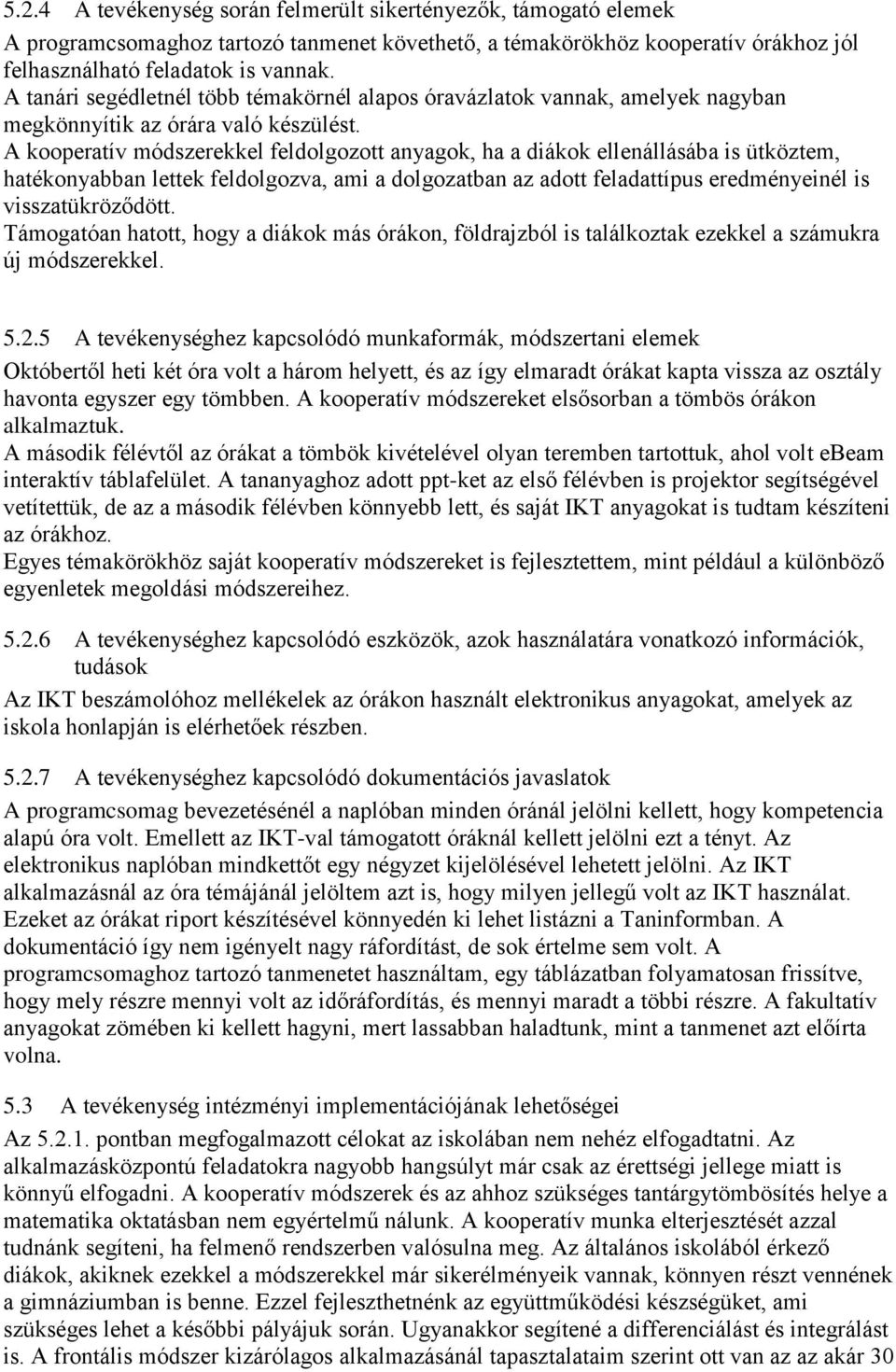 A kooperatív módszerekkel feldolgozott anyagok, ha a diákok ellenállásába is ütköztem, hatékonyabban lettek feldolgozva, ami a dolgozatban az adott feladattípus eredményeinél is visszatükröződött.