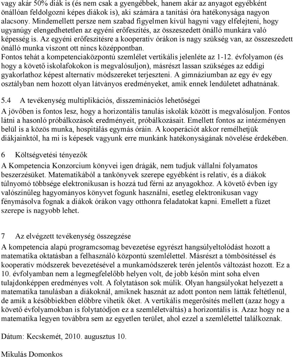 Az egyéni erőfeszítésre a kooperatív órákon is nagy szükség van, az összeszedett önálló munka viszont ott nincs középpontban. Fontos tehát a kompetenciaközpontú szemlélet vertikális jelenléte az 1-12.