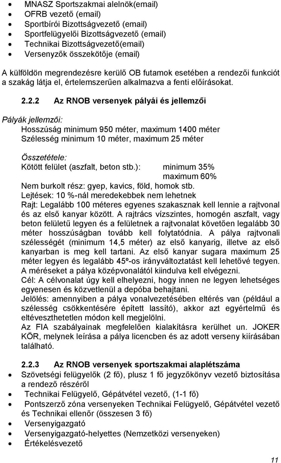 2.2 Az RNOB versenyek pályái és jellemzői Pályák jellemzői: Hosszúság minimum 950 méter, maximum 1400 méter Szélesség minimum 10 méter, maximum 25 méter Összetétele: Kötött felület (aszfalt, beton