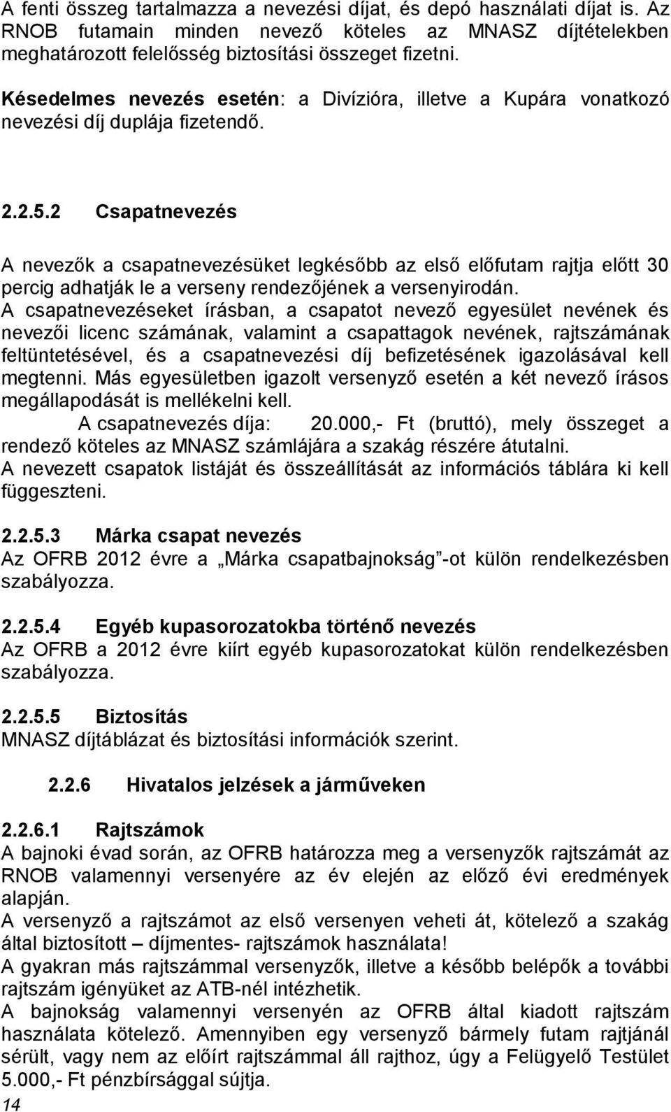 2 Csapatnevezés A nevezők a csapatnevezésüket legkésőbb az első előfutam rajtja előtt 30 percig adhatják le a verseny rendezőjének a versenyirodán.