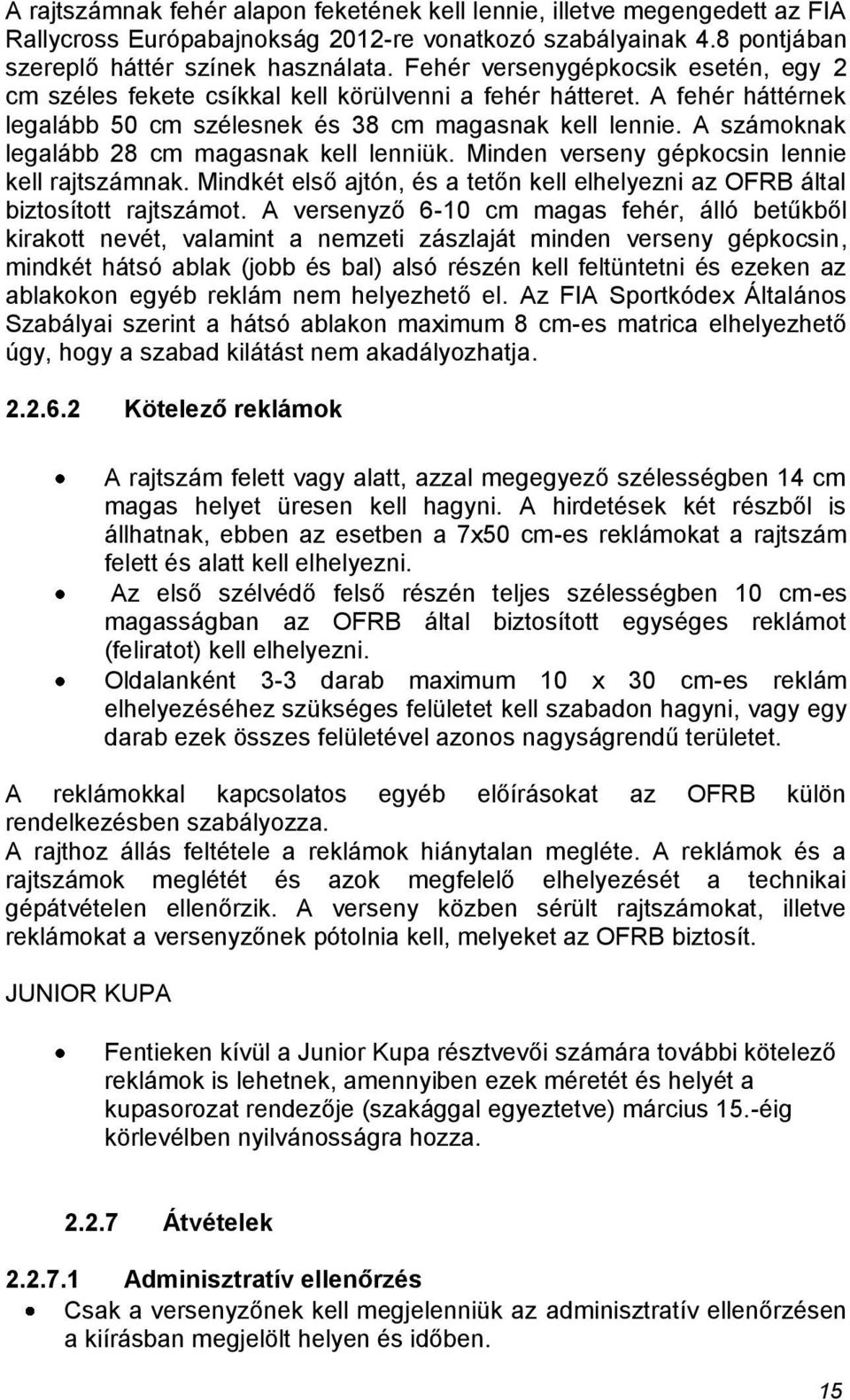 A számoknak legalább 28 cm magasnak kell lenniük. Minden verseny gépkocsin lennie kell rajtszámnak. Mindkét első ajtón, és a tetőn kell elhelyezni az OFRB által biztosított rajtszámot.