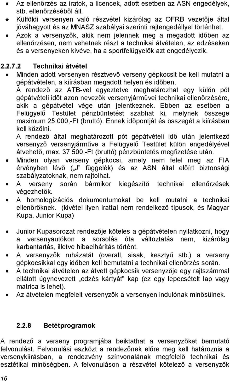 Azok a versenyzők, akik nem jelennek meg a megadott időben az ellenőrzésen, nem vehetnek részt a technikai átvételen, az edzéseken és a versenyeken kivéve, ha a sportfelügyelők azt engedélyezik. 2.2.7.