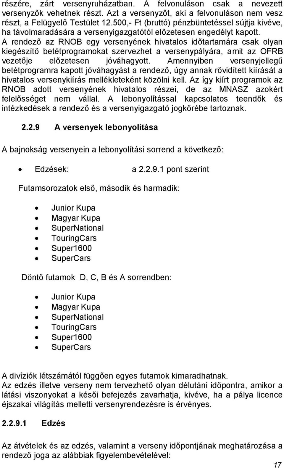 A rendező az RNOB egy versenyének hivatalos időtartamára csak olyan kiegészítő betétprogramokat szervezhet a versenypályára, amit az OFRB vezetője előzetesen jóváhagyott.